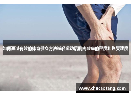 如何通过有效的体育健身方法减轻运动后肌肉酸痛的程度和恢复速度