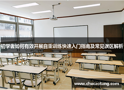 初学者如何有效开展自重训练快速入门指南及常见误区解析